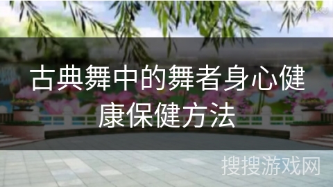 古典舞中的舞者身心健康保健方法