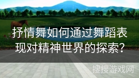 抒情舞如何通过舞蹈表现对精神世界的探索？