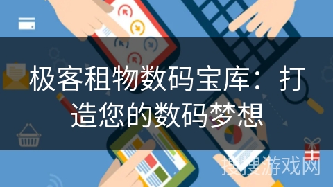 极客租物数码宝库：打造您的数码梦想