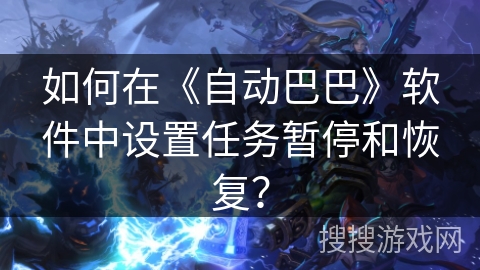 如何在《自动巴巴》软件中设置任务暂停和恢复？