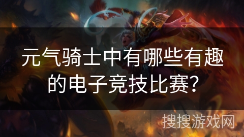 元气骑士中有哪些有趣的电子竞技比赛？