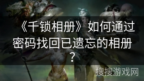 《千锁相册》如何通过密码找回已遗忘的相册？