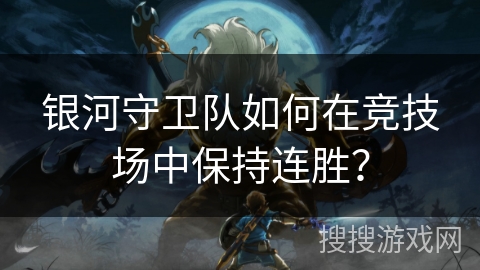 银河守卫队如何在竞技场中保持连胜？