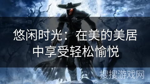 悠闲时光：在美的美居中享受轻松愉悦