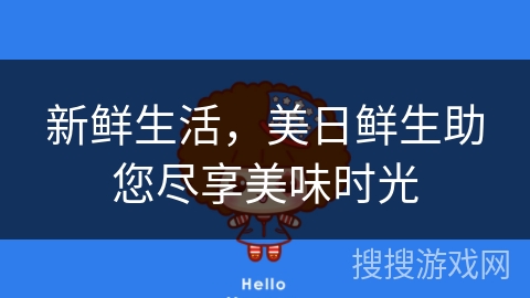 新鲜生活，美日鲜生助您尽享美味时光