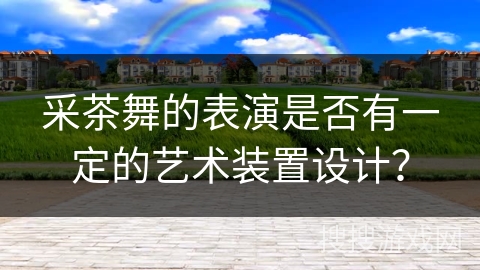 采茶舞的表演是否有一定的艺术装置设计？