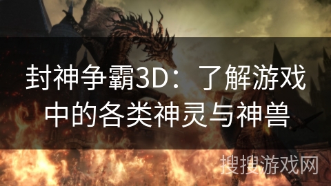 封神争霸3D:了解游戏中的各类神灵与神兽 封神争霸3D:了解游戏中的各类神灵与神兽