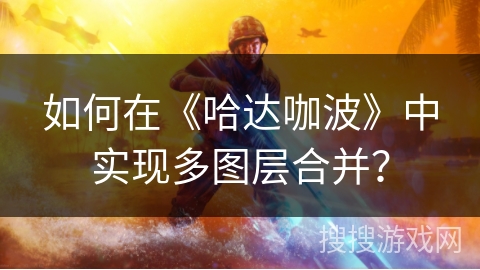 如何在《哈达咖波》中实现多图层合并？