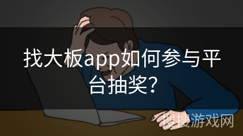 找大板app如何参与平台抽奖？