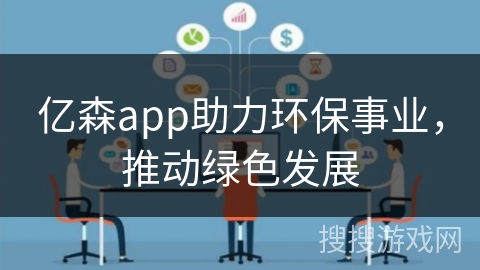 亿森app助力环保事业，推动绿色发展