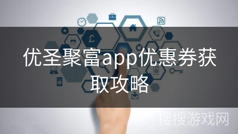 优圣聚富app优惠券获取攻略
