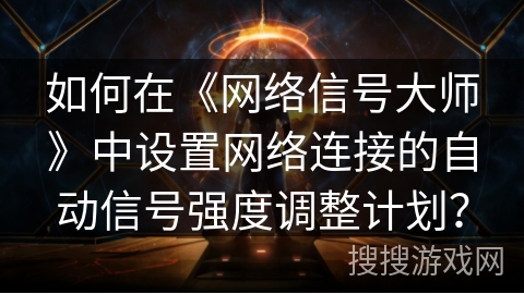 如何在《网络信号大师》中设置网络连接的自动信号强度调整计划？