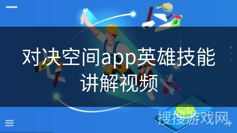 对决空间app英雄技能讲解视频