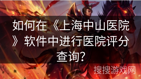 如何在《上海中山医院》软件中进行医院评分查询？