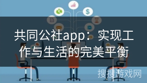 共同公社app：实现工作与生活的完美平衡
