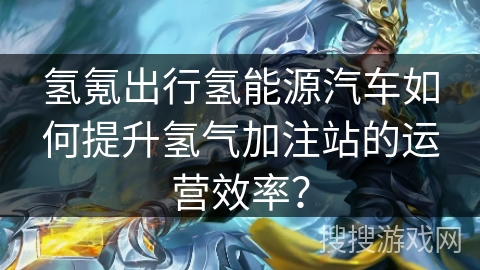 氢氪出行氢能源汽车如何提升氢气加注站的运营效率？