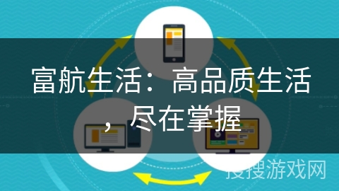 富航生活:高品质生活,尽在掌握 富航生活:高品质生活,尽在掌握