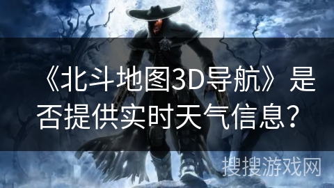 《北斗地图3D导航》是否提供实时天气信息？