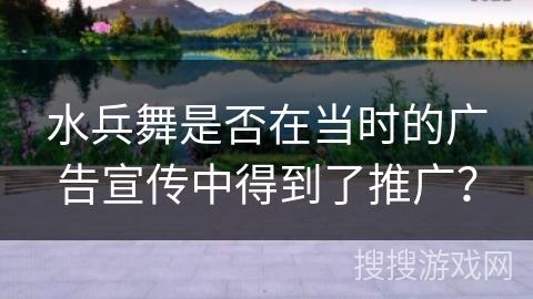 水兵舞是否在当时的广告宣传中得到了推广？