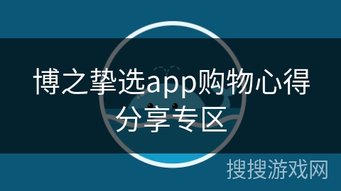 博之挚选app购物心得分享专区