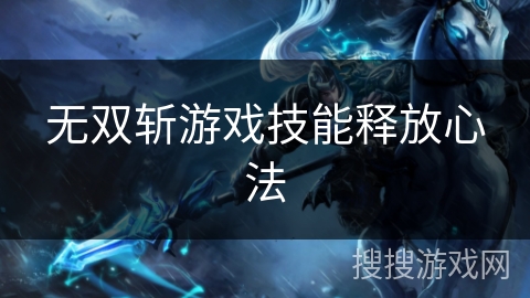 无双斩游戏技能释放心法