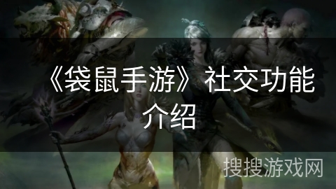 《袋鼠手游》社交功能介绍 《袋鼠手游》社交功能介绍