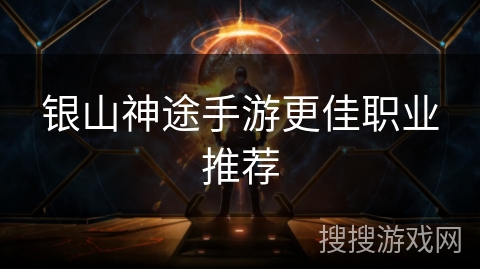 银山神途手游更佳职业推荐 银山神途手游更佳职业推荐