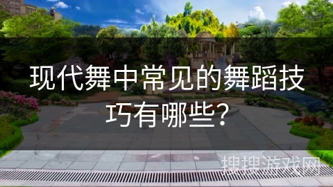 现代舞中常见的舞蹈技巧有哪些？