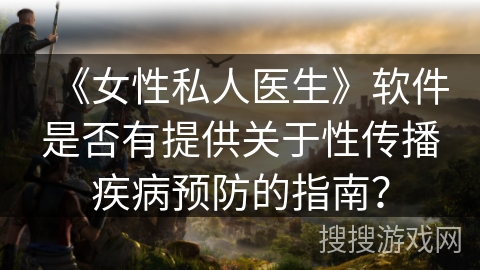 《女性私人医生》软件是否有提供关于性传播疾病预防的指南？