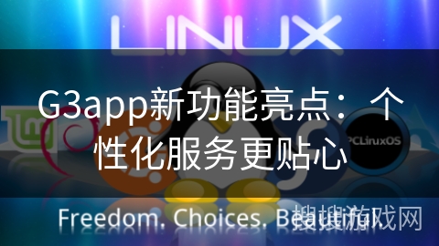 G3app新功能亮点：个性化服务更贴心