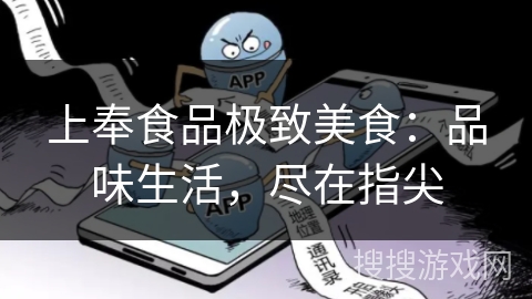 上奉食品极致美食：品味生活，尽在指尖