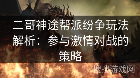 二哥神途帮派纷争玩法解析：参与激情对战的策略