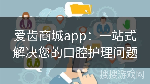 爱齿商城app：一站式解决您的口腔护理问题