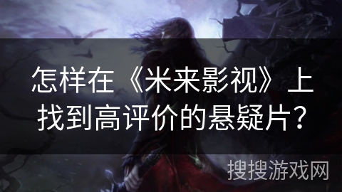 怎样在《米来影视》上找到高评价的悬疑片？