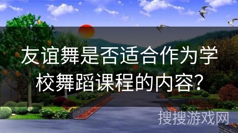 友谊舞是否适合作为学校舞蹈课程的内容？