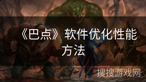 《巴点》软件优化性能方法