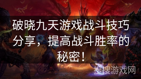 破晓九天游戏战斗技巧分享,提高战斗胜率的秘密! 破晓九天游戏战斗技巧分享,提高战斗胜率的秘密!