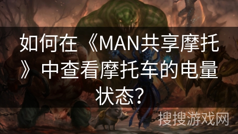 如何在《MAN共享摩托》中查看摩托车的电量状态？