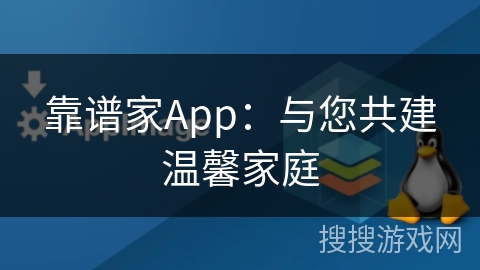 靠谱家App：与您共建温馨家庭