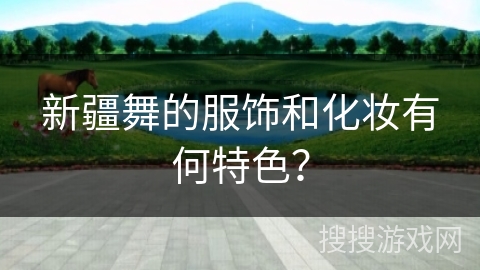 新疆舞的服饰和化妆有何特色？