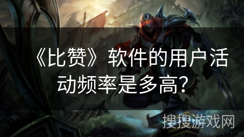 《比赞》软件的用户活动频率是多高？