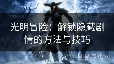 光明冒险：解锁隐藏剧情的方法与技巧