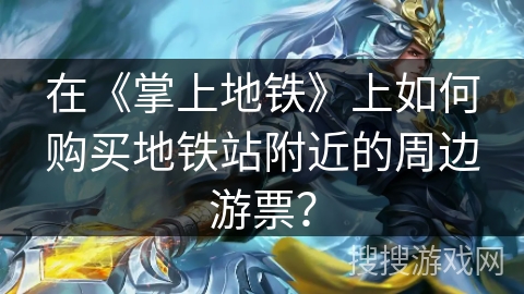 在《掌上地铁》上如何购买地铁站附近的周边游票？