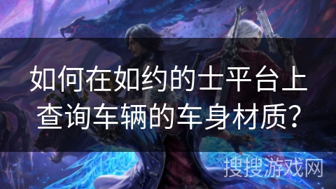 如何在如约的士平台上查询车辆的车身材质？