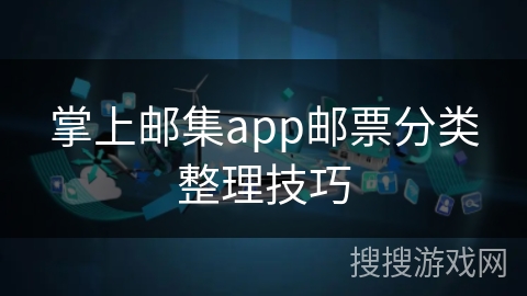 掌上邮集app邮票分类整理技巧