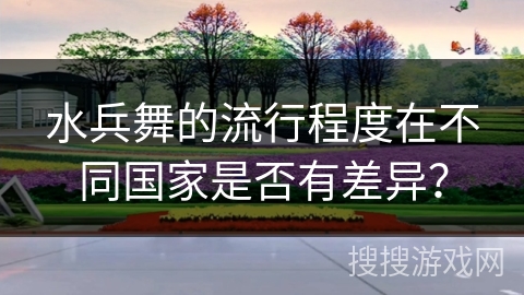 水兵舞的流行程度在不同国家是否有差异？