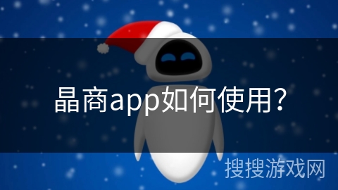 晶商app如何使用？