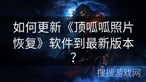 如何更新《顶呱呱照片恢复》软件到最新版本？