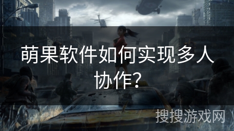 萌果软件如何实现多人协作？