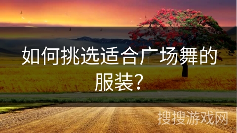 如何挑选适合广场舞的服装？